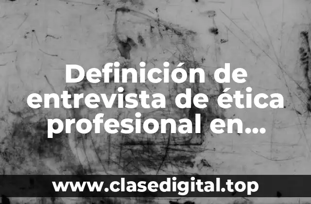 Definición de entrevista de ética profesional en presentación administración
