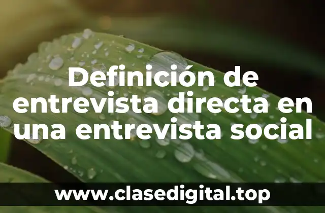 Definición de entrevista directa en una entrevista social
