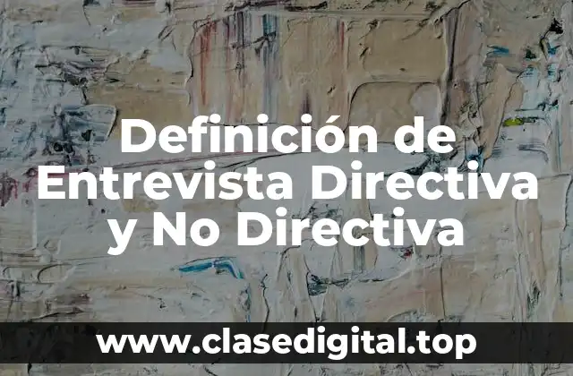 Definición de Entrevista Directiva y No Directiva