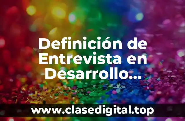Definición de Entrevista en Desarrollo Organizacional