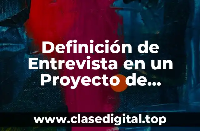 Definición de Entrevista en un Proyecto de Investigación