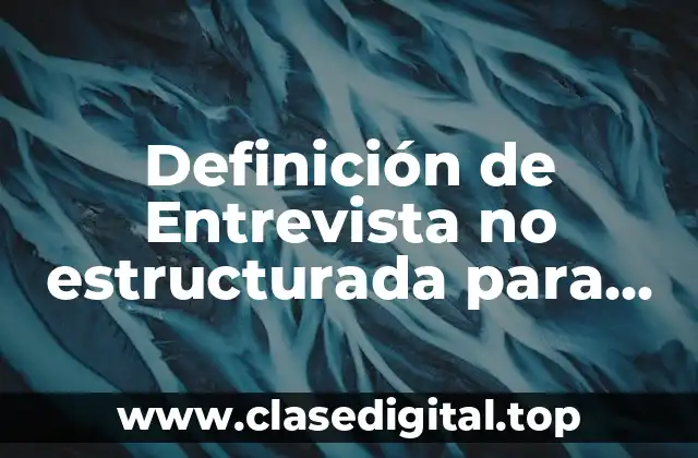 Definición de Entrevista no estructurada para investigación