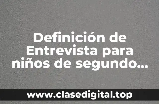 Definición de Entrevista para niños de segundo grado de primaria