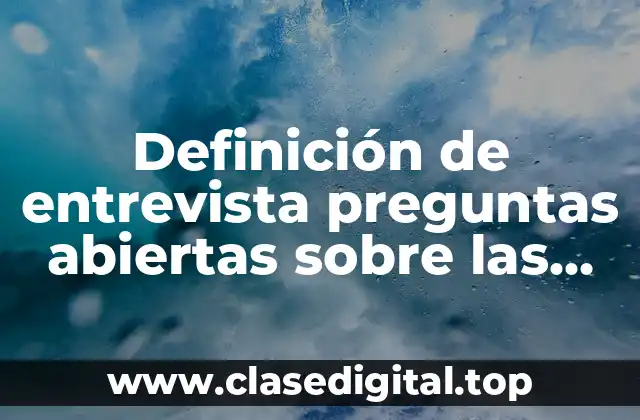 Definición de entrevista preguntas abiertas sobre las drogas