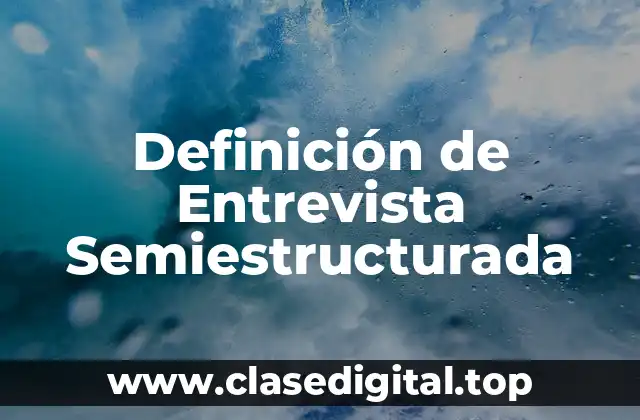 Definición de Entrevista Semiestructurada