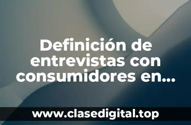Definición de entrevistas con consumidores en línea