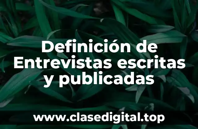 Definición de Entrevistas escritas y publicadas
