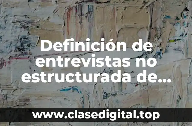 Definición de entrevistas no estructurada de selección de personal inicial