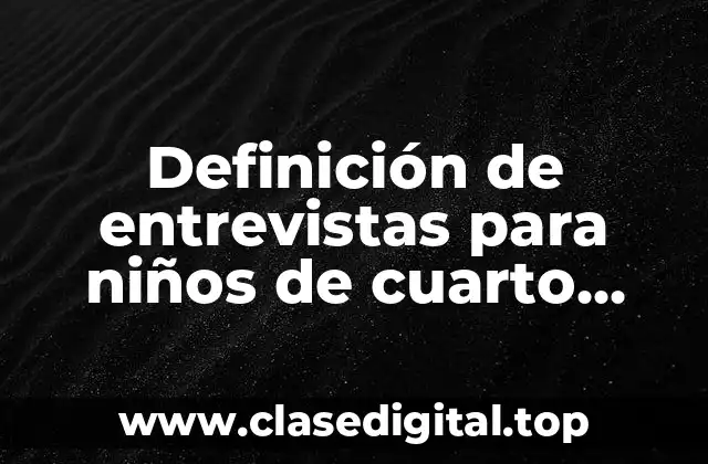 Definición de entrevistas para niños de cuarto grado de primaria