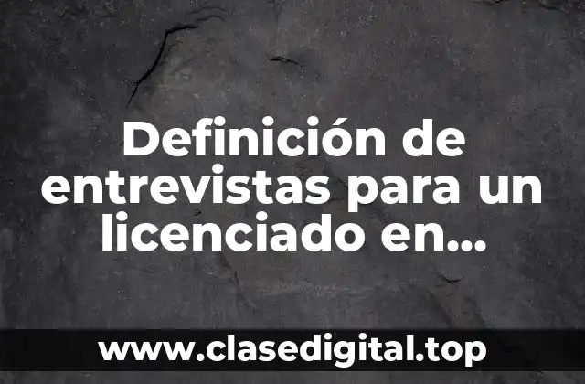 Definición de entrevistas para un licenciado en comunicación