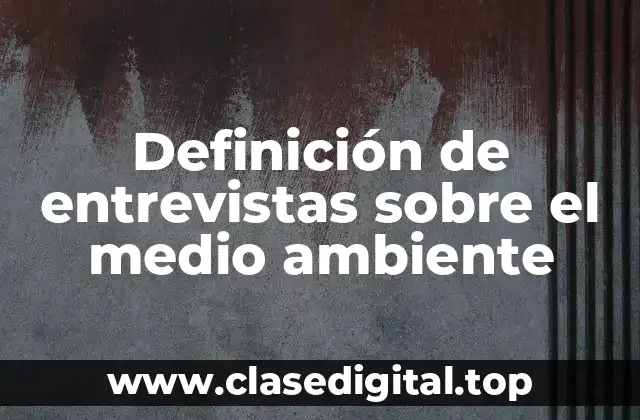 Definición de entrevistas sobre el medio ambiente