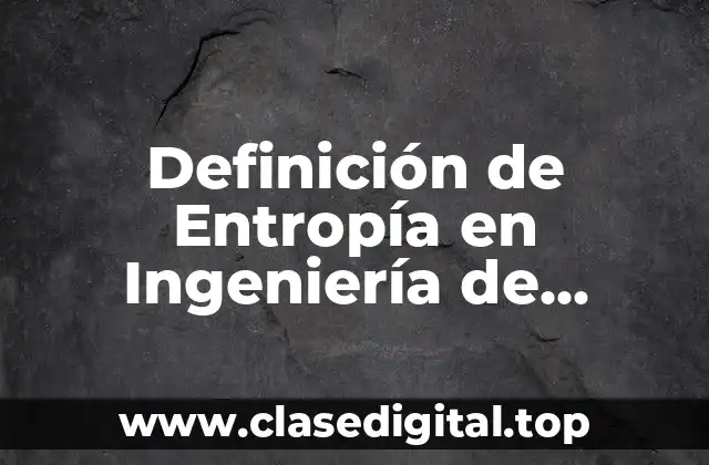 Definición de Entropía en Ingeniería de Materiales