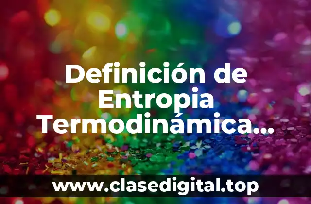 Definición de Entropia Termodinámica Tercera Ley