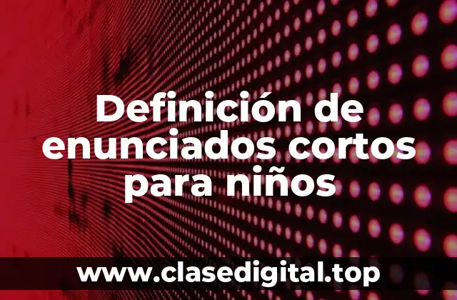 Definición de enunciados cortos para niños