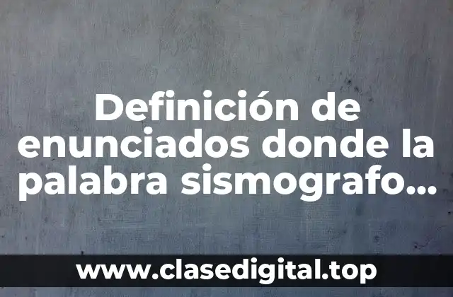 Ejemplos de enunciados donde se aplica la palabra sismógrafo