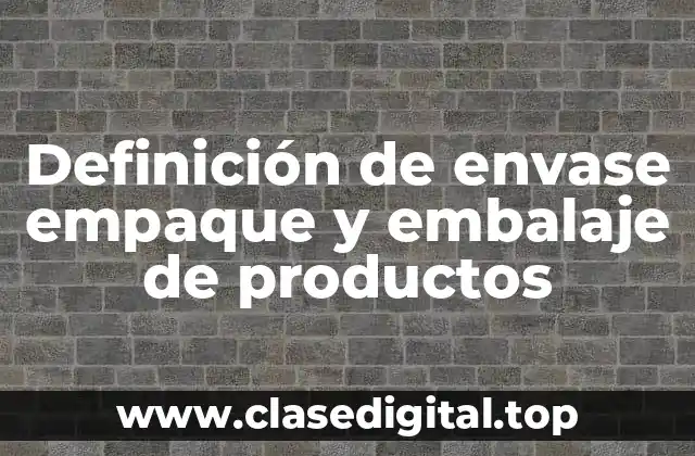 Definición de envase empaque y embalaje de productos