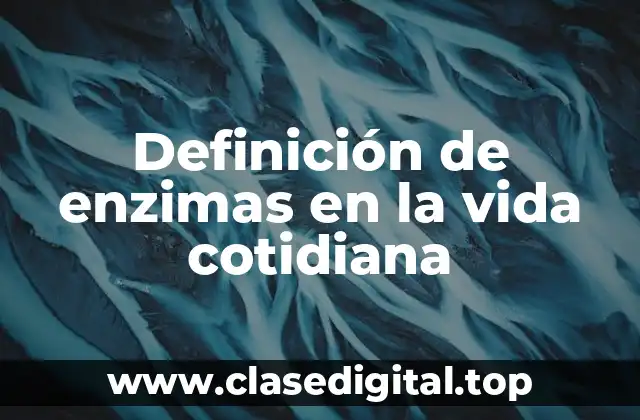 Ejemplos de enzimas en la vida cotidiana