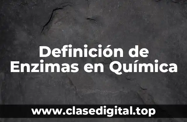 Definición de Enzimas en Química