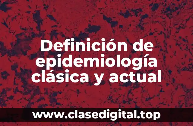 Definición de epidemiología clásica y actual