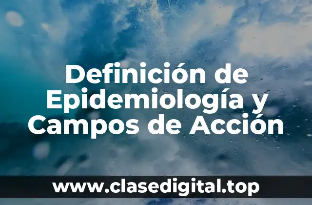 Definición de Epidemiología y Campos de Acción