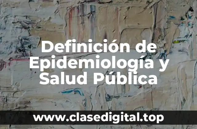 Definición de Epidemiología y Salud Pública