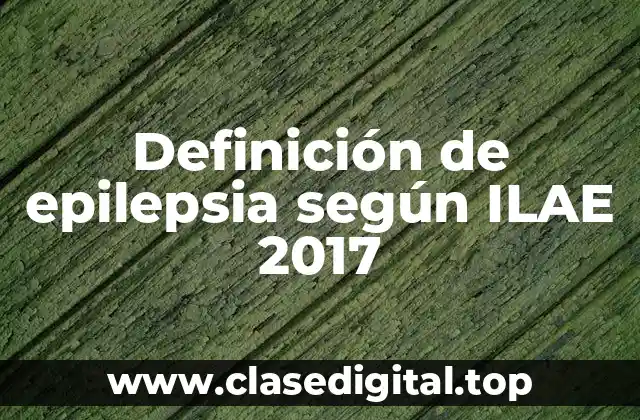 Definición de epilepsia según ILAE 2017