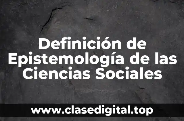 Definición de Epistemología de las Ciencias Sociales