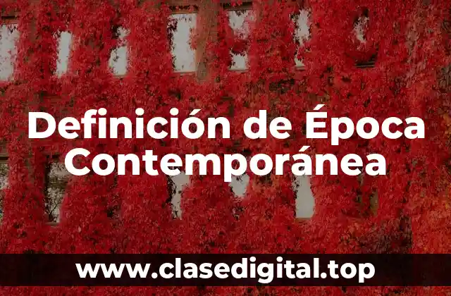 Definición de Época Contemporánea