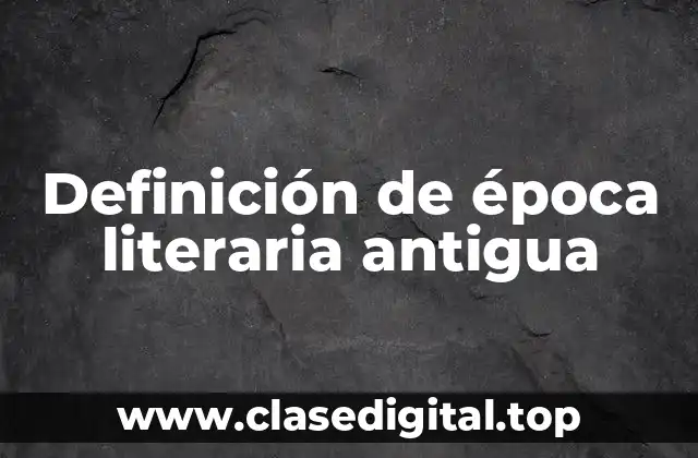 Ejemplos de época literaria antigua