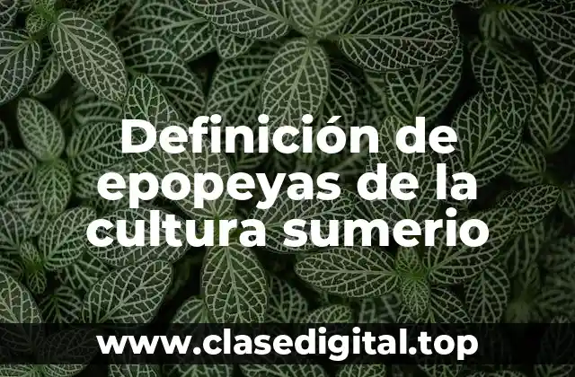 Definición de epopeyas de la cultura sumerio