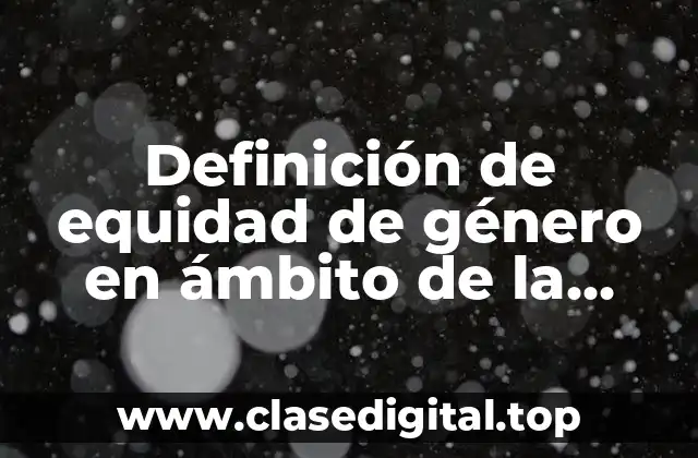 Definición de equidad de género en ámbito de la política