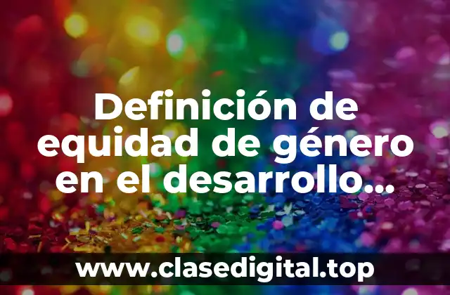 Definición de equidad de género en el desarrollo sostenible