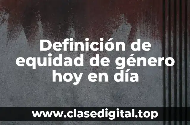 Definición de equidad de género hoy en día