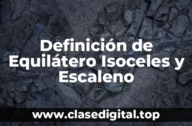 Definición de Equilátero Isoceles y Escaleno