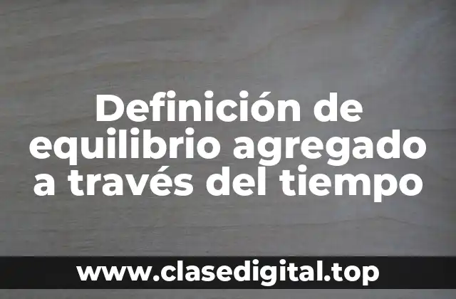 Definición de equilibrio agregado a través del tiempo
