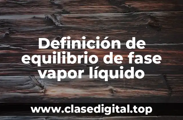 Definición de equilibrio de fase vapor líquido