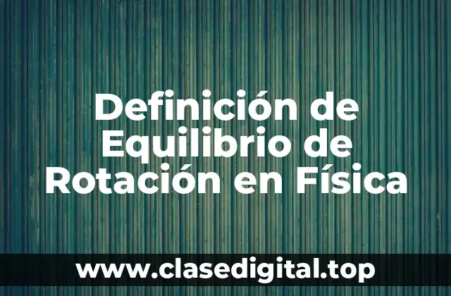 Definición de Equilibrio de Rotación en Física