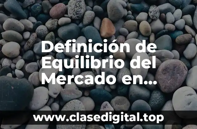 Definición de Equilibrio del Mercado en Economía