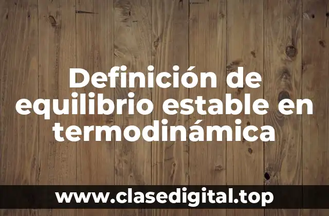 Definición de equilibrio estable en termodinámica