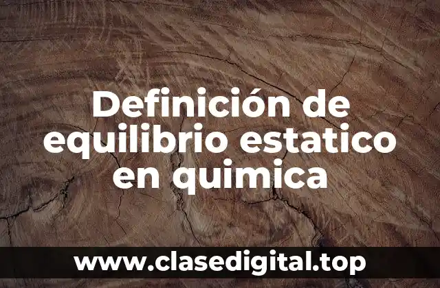 Definición de equilibrio estatico en quimica