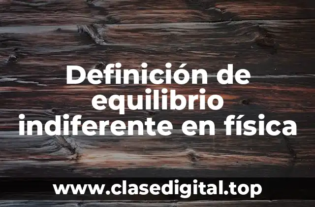 Definición de equilibrio indiferente en física