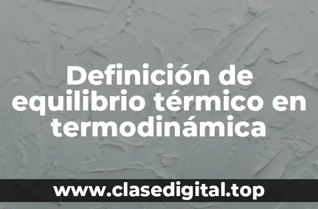 Definición de equilibrio térmico en termodinámica