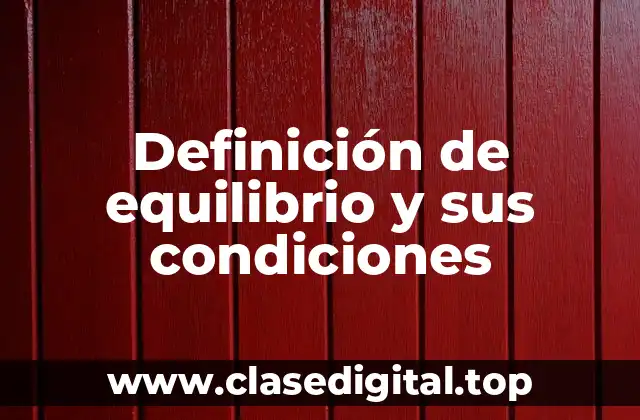 Definición de equilibrio y sus condiciones
