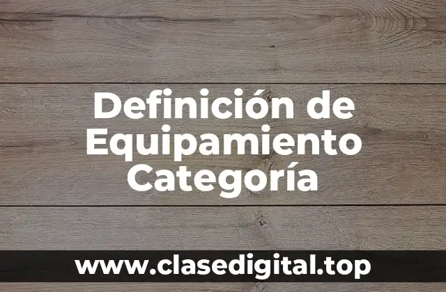 Definición de Equipamiento Categoría