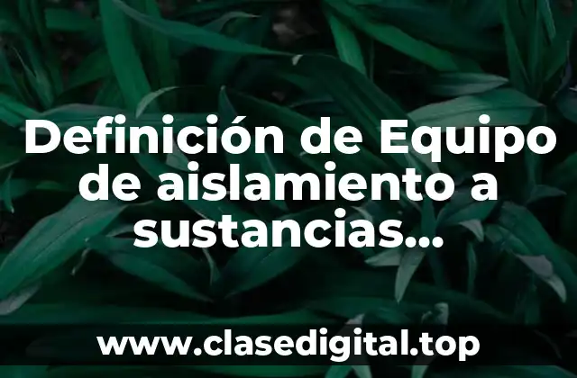 Definición de Equipo de aislamiento a sustancias corporales