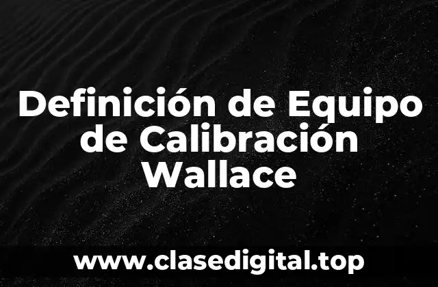 Definición de Equipo de Calibración Wallace