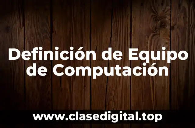 Definición de Equipo de Computación