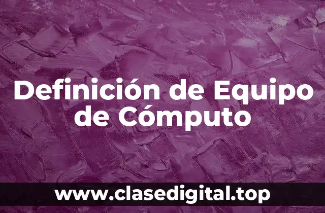 Definición de Equipo de Cómputo