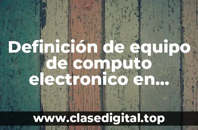 Definición de equipo de computo electronico en contabilidad