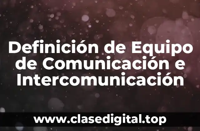 Definición de Equipo de Comunicación e Intercomunicación